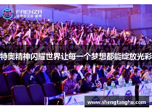 特奥精神闪耀世界让每一个梦想都能绽放光彩