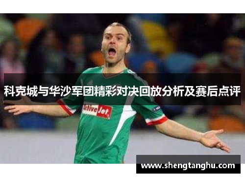 科克城与华沙军团精彩对决回放分析及赛后点评