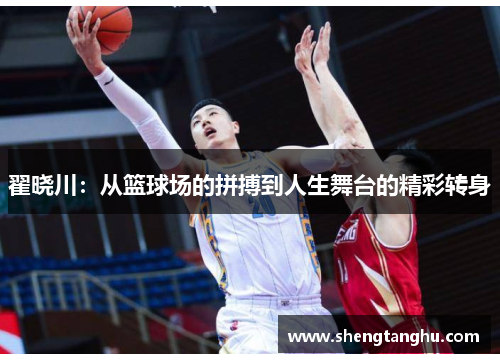 翟晓川：从篮球场的拼搏到人生舞台的精彩转身